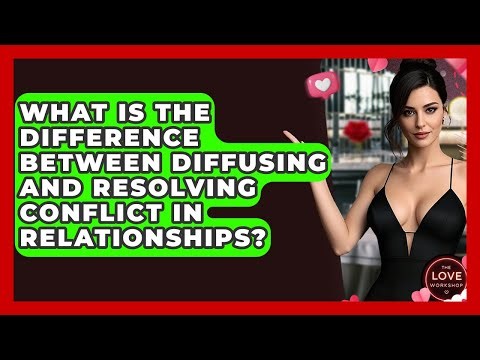 What Is The Difference Between Diffusing And Resolving Conflict In Relationships?