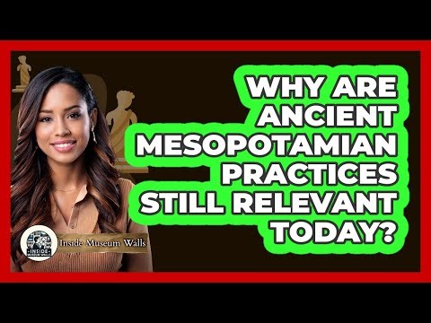 Why Are Ancient Mesopotamian Practices Still Relevant Today? - Inside Museum Walls