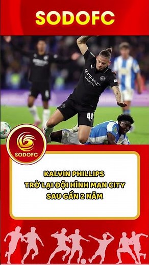 KALVIN PHILLIPS TRỞ LẠI ĐỘI HÌNH MAN CITY SAU GẦN 2 NĂM