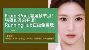 Ai动画84-王炸接力！FramePack首尾帧RunningHub开源comfyui节点，支持在线！整合包更新首尾帧T8优化环境，感谢汤团猪