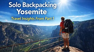 Solo backpacking Yosemite travel insights from part 1