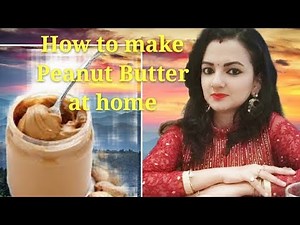 How to make Peanut Butter at home || घर पे कैसे आसानी से बनाए पीनट बटर || Healthy snack