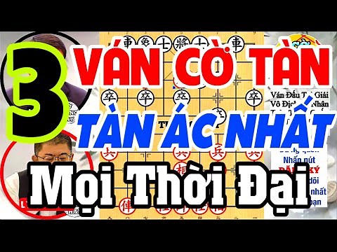 3 ván cờ nổi tiếng tàn ác nhất mọi thời đại, không dám tin là thắng. Cờ Tướng Hay