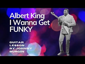 I Wanna Get Funky Albert King Guitar Lesson w Johnny Burgin