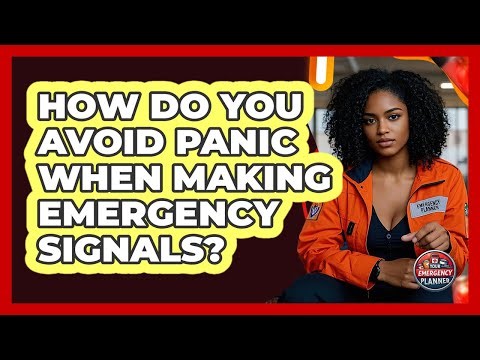 How Do You Avoid Panic When Making Emergency Signals? - Your Emergency Planner
