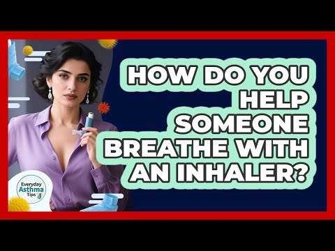 How Do You Help Someone Breathe With An Inhaler?
