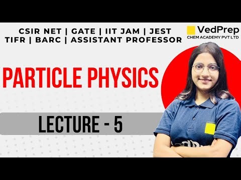 Particle Physics | CSIR NET | GATE | IIT JAM | TIFR | BARC | JEST | Lec-5 | VedPrep Physics Academy