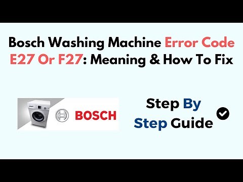 Bosch Washing Machine Error Code E27 Or F27: Meaning & How To Fix