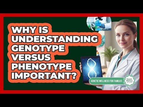 Why Is Understanding Genotype Versus Phenotype Important?