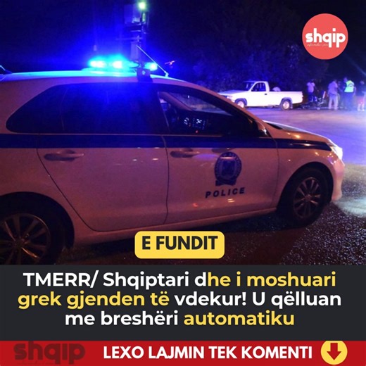 Shqiptari dhe i moshuari grek gjenden të vd*kur! U q*lluan me breshëri automatiku | Shqip press