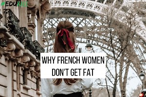 The 17 Reasons Why French Women Don't Get Fat. | Edukale