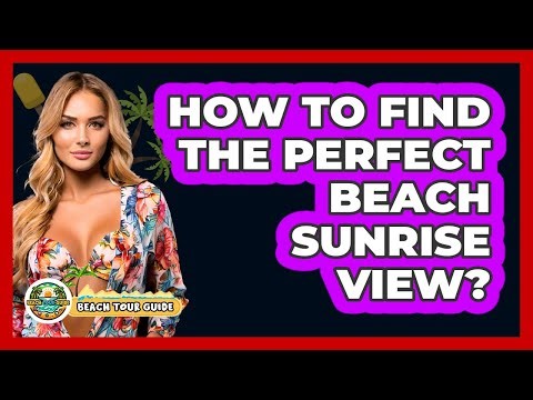 How To Find The Perfect Beach Sunrise View?