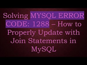 Solving MYSQL ERROR CODE: 1288 – How to Properly Update with Join Statements in MySQL