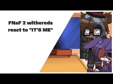 Fnaf 2 withereds react to “ITS ME” || by u/TheDeppresedBoi || r/GachaFNaF