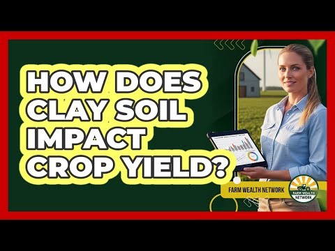 How Does Clay Soil Impact Crop Yield?