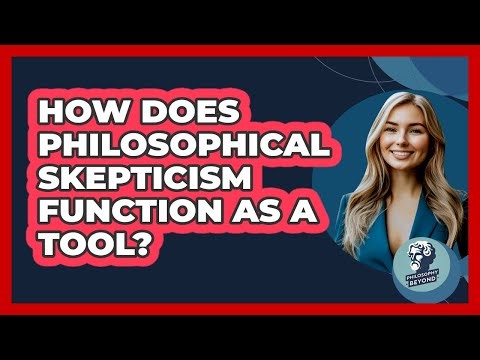 How Does Philosophical Skepticism Function As A Tool? - Philosophy Beyond