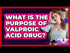 What Is The Purpose Of Valproic Acid Drug?