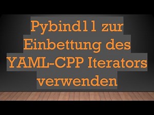 Pybind11 zur Einbettung des YAML-CPP Iterators verwenden