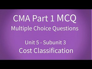 CMA Part 1 MCQ Unit 5 Subunit 3 Cost Classification
