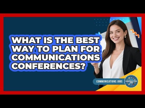 What Is The Best Way To Plan For Communications Conferences? - Communications Jobs