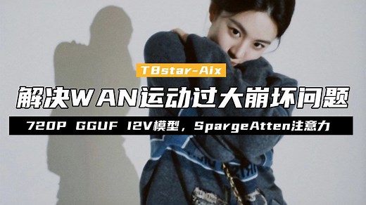 Ai动画59-解决WAN图生视频运动过大崩坏问题及工作流，I2V GGUF 720P量化模型，SpargeAttn注意力机制简单说明-T8 Comfyui教程_哔哩哔哩_bilibili