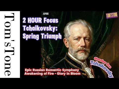2 HOUR 2026 Focus Tchaikovsky Spring Triumph : Epic Russian Romantic Symphony Awakening of Fire