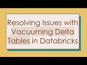 Resolving Issues with Vacuuming Delta Tables in Databricks