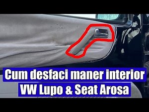 TUTORIAL: Demontare maner interior usa sofer & pasager la VW Lupo & Seat Arosa in 5 pasi simpli