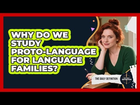 Why Do We Study Proto-language For Language Families? - The Daily Definition