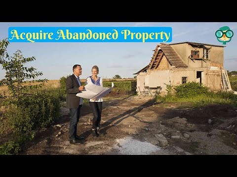 How to Acquire Abandoned Property? how to buy abandoned property? how to claim an abandoned property