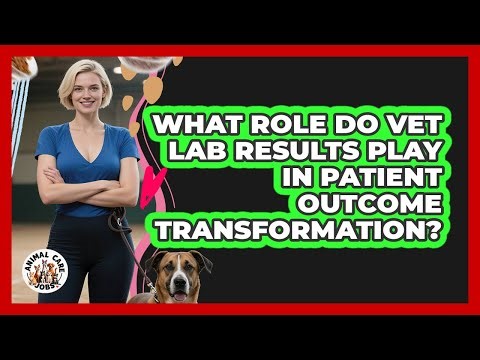 What Role Do Vet Lab Results Play In Patient Outcome Transformation? - Animal Care Jobs