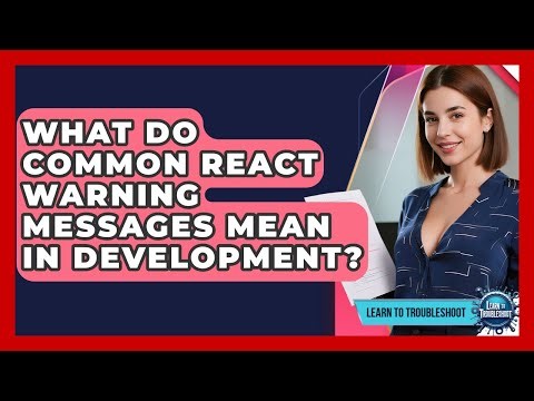 What Do Common React Warning Messages Mean In Development? - Learn To Troubleshoot