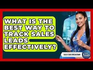 What Is The Best Way To Track Sales Leads Effectively? - Sales Saas Breakdown