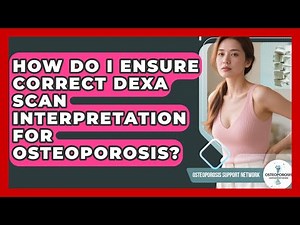 How Do I Ensure Correct DEXA Scan Interpretation For Osteoporosis? - Osteoporosis Support Network