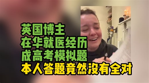 英国博主在华就医经历成高考模拟题 本人答题竟然没有全对