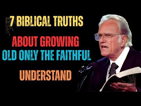 7 Biblical Truths About Growing Old Only the Faithful Understand | Billy Graham Sermon
