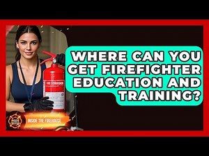Where Can You Get Firefighter Education and Training? - Inside the Firehouse