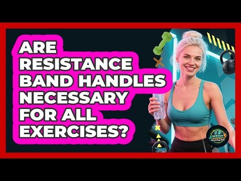 Are Resistance Band Handles Necessary For All Exercises?