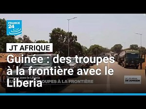 Guinée : des troupes déployées à la frontière avec le Liberia après des tensions • FRANCE 24