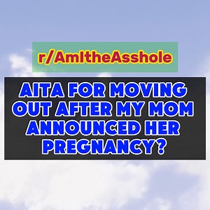 AITA for Moving Out After My Mom Announced Her Pregnancy - Reddit Stories #redditdiscussions #redditcommunity #redditconversations #redditdebates #reddit #redditopinions #redditquestions #redditthoughts | Reddit Stories