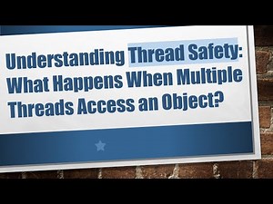 Understanding Thread Safety: What Happens When Multiple Threads Access an Object?