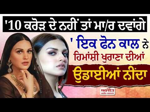 '10 ਕਰੋੜ ਦੇ ਨਹੀਂ ਤਾਂ ਮਾ/ਰ ਦਵਾਂਗੇ', ਇਕ ਫੋਨ ਕਾਲ ਨੇ Himanshi Khurana ਦੀਆਂ ਉਡਾਈਆਂ ਨੀਂਦਾ