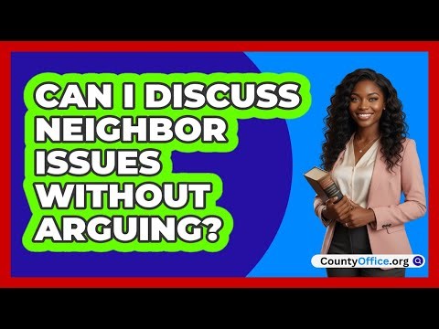 Can I Discuss Neighbor Issues Without Arguing?