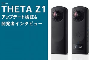 リコーTHETA Z1 アップデート検証 & 開発者インタビュー | VIDEO SALON.web | 映像制作・動画編集のための月刊誌ビデオサロンが運営するWebマガジン