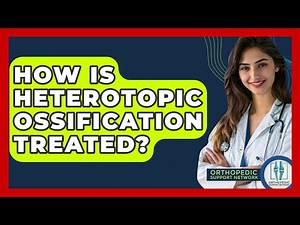 How Is Heterotopic Ossification Treated? - Orthopedic Support Network