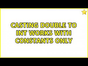 Casting double to int works with constants only (2 Solutions!!)