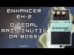 Enhancer EH-2 Boss (The most useless Boss pedal?)
