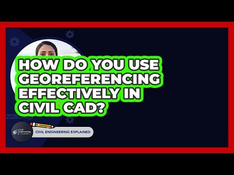 How Do You Use Georeferencing Effectively In Civil CAD? - Civil Engineering Explained