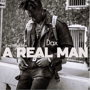 DOWNLOAD SONG: Dax - A Real Man (Mp3 & Lyrics) | CeeNaija