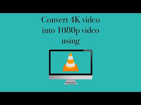 how to convert 4k video into 1080 video using VLC media player